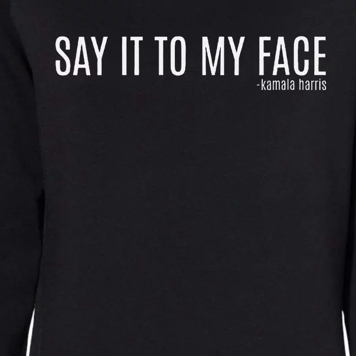 Women Say It To My Face Saying Quote Gift Womens California Wash Sweatshirt