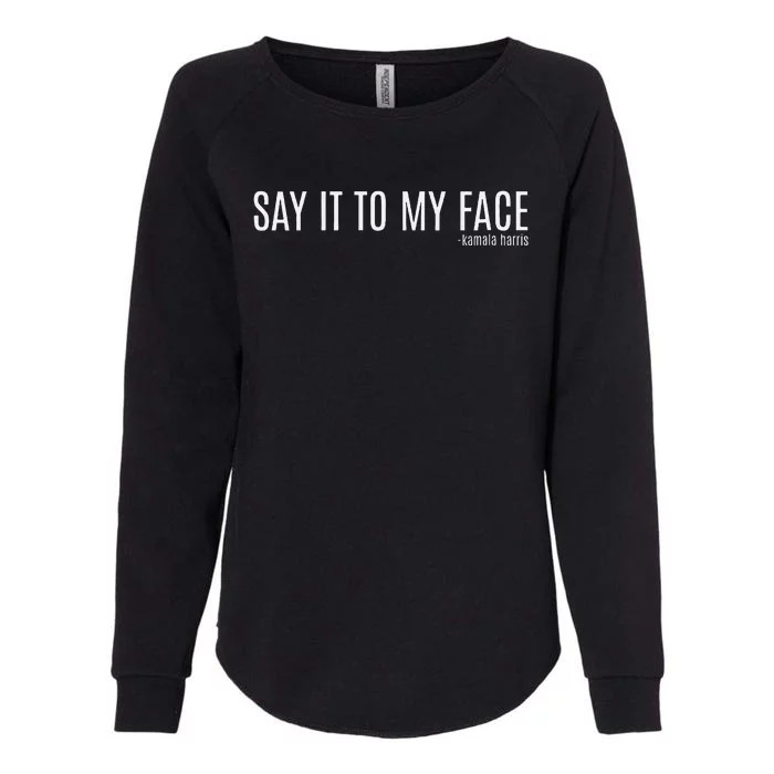 Women Say It To My Face Saying Quote Gift Womens California Wash Sweatshirt