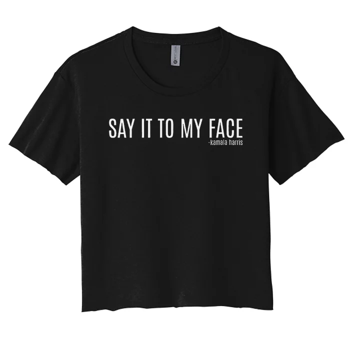 Women Say It To My Face Saying Quote Gift Women's Crop Top Tee