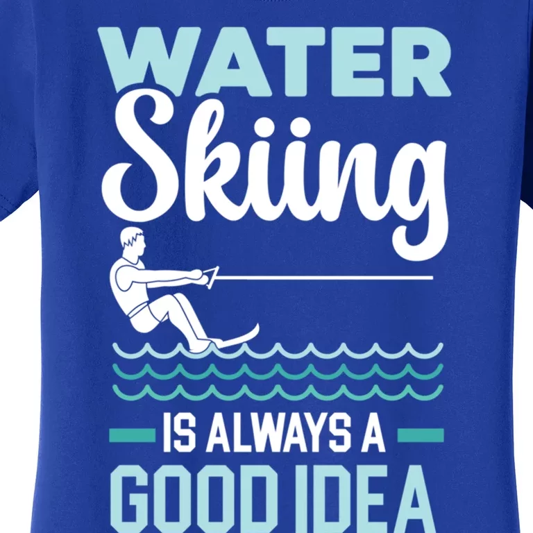 Water Skiing Is Always A Good Idea Surface Water Sport Gift Women's T-Shirt