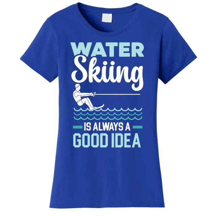 Water Skiing Is Always A Good Idea Surface Water Sport Gift Women's T-Shirt