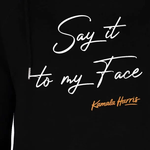 Women Say It To My Face Kamala Harris Debate Womens Funnel Neck Pullover Hood