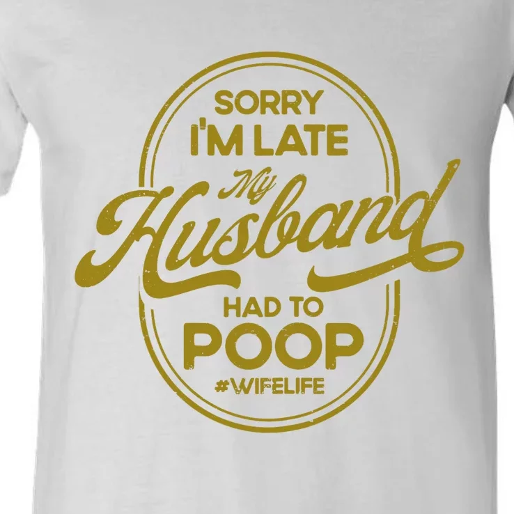 Wo Sorry I'm Late My Husband Had To Poop Sarcasm V-Neck T-Shirt