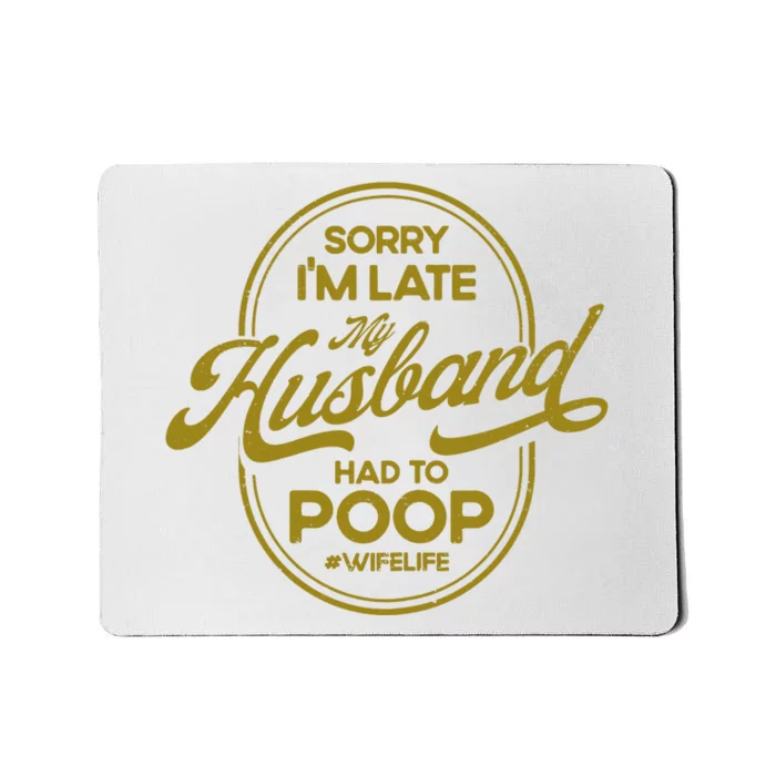 Wo Sorry I'm Late My Husband Had To Poop Sarcasm Mousepad