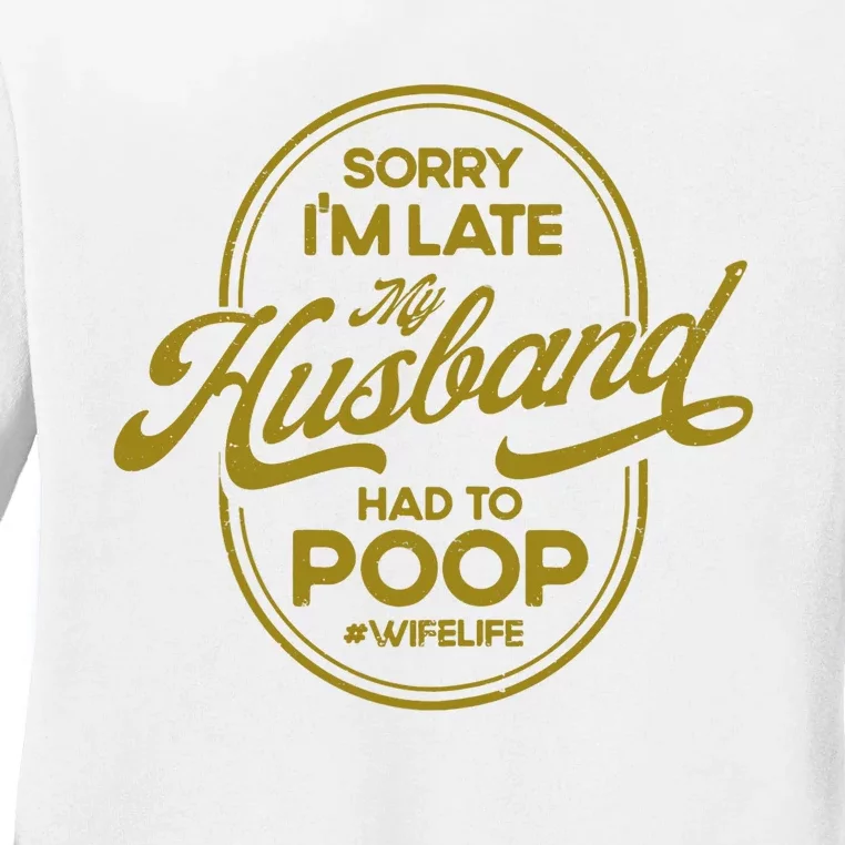 Wo Sorry I'm Late My Husband Had To Poop Sarcasm Ladies Long Sleeve Shirt