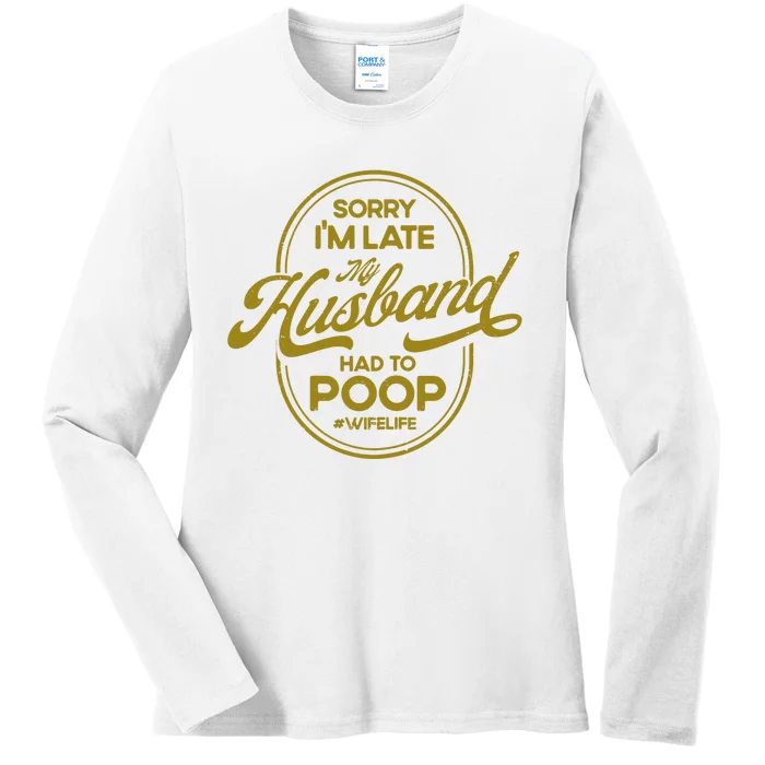 Wo Sorry I'm Late My Husband Had To Poop Sarcasm Ladies Long Sleeve Shirt