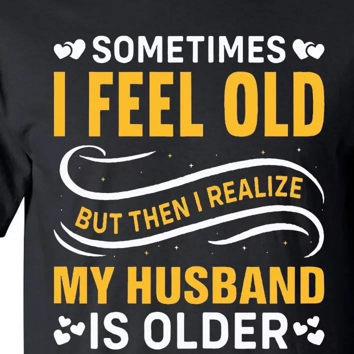 Wife Sometimes I Feel Old I Realise My Husband Is Older Tall T-Shirt