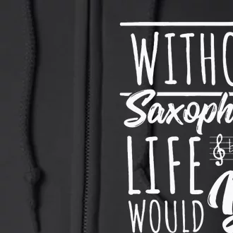 Without Saxophones Life Would Be b I Sax Saxist Saxophone Full Zip Hoodie