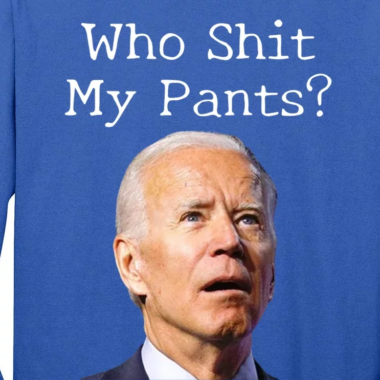 Who Shit My Pants Funny Anti Joe Biden Cute Gift Tall Long Sleeve T-Shirt