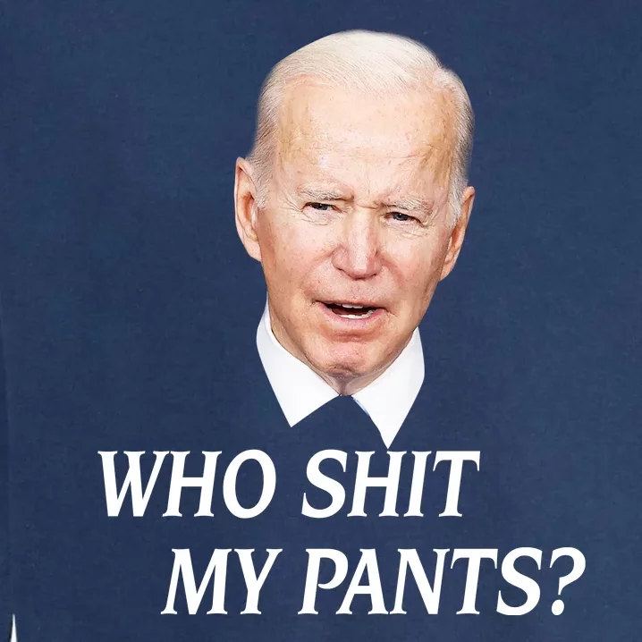 Who Shit My Pants Funny Anti Joe Biden Garment-Dyed Sweatshirt