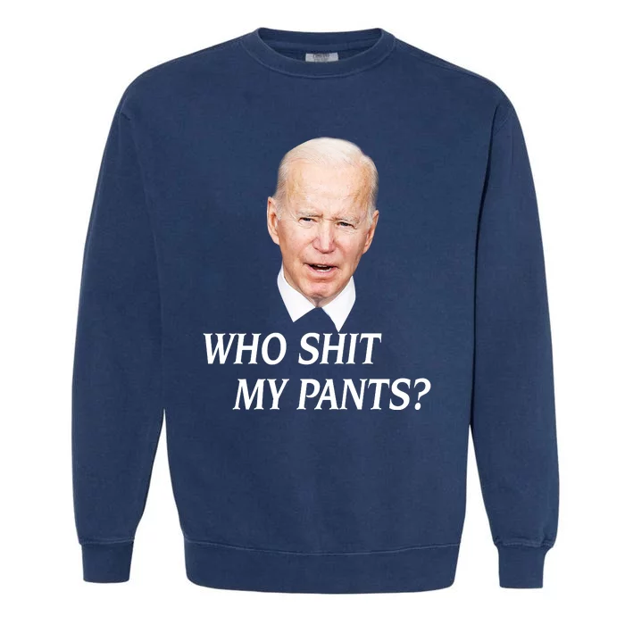 Who Shit My Pants Funny Anti Joe Biden Garment-Dyed Sweatshirt