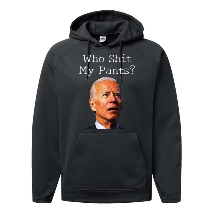 Who Shit My Pants Funny Antijoe Biden Performance Fleece Hoodie