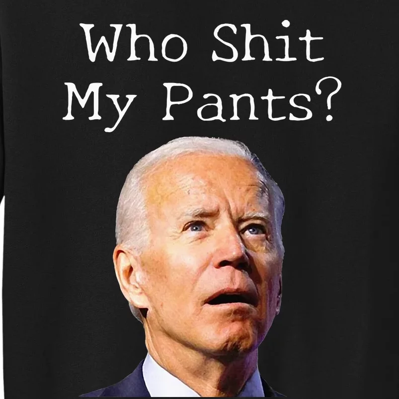 Who Shit My Pants Funny Anti Joe Biden Tall Sweatshirt