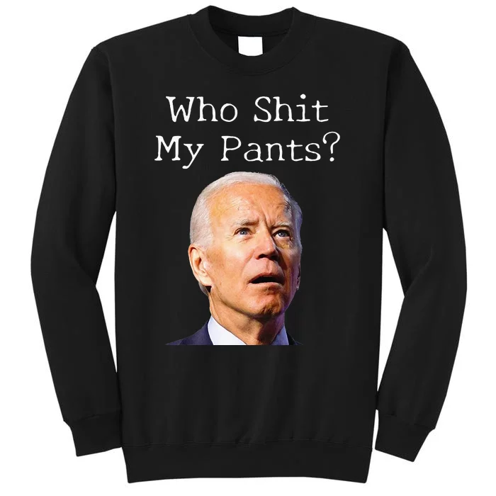 Who Shit My Pants Funny Anti Joe Biden Tall Sweatshirt