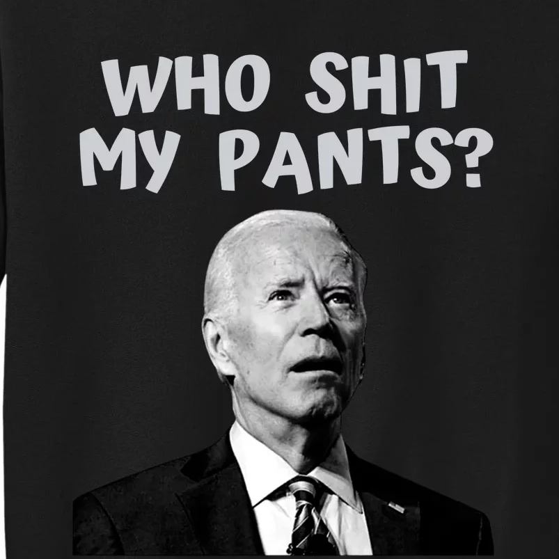 Who Shit My Pant's Funny Anti Joe Biden Tall Sweatshirt