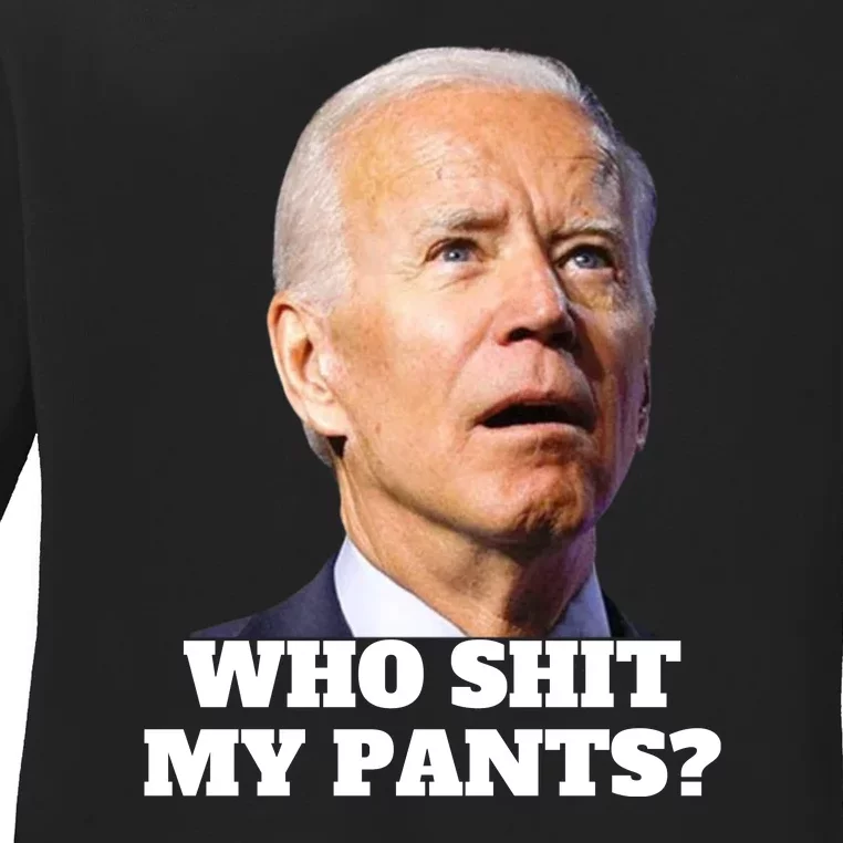 Who Shit My PantS Funny Anti Joe Biden Ladies Long Sleeve Shirt