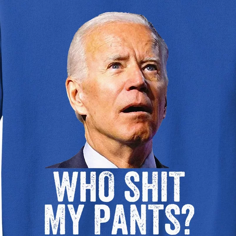 Who Shit My Pants Anti Joe Biden Tee Funny Conservative Tall Sweatshirt