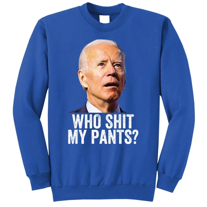 Who Shit My Pants Anti Joe Biden Tee Funny Conservative Tall Sweatshirt