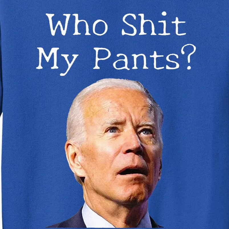 Who Shit My Pants Funny Anti Joe Biden Tee Tall Sweatshirt