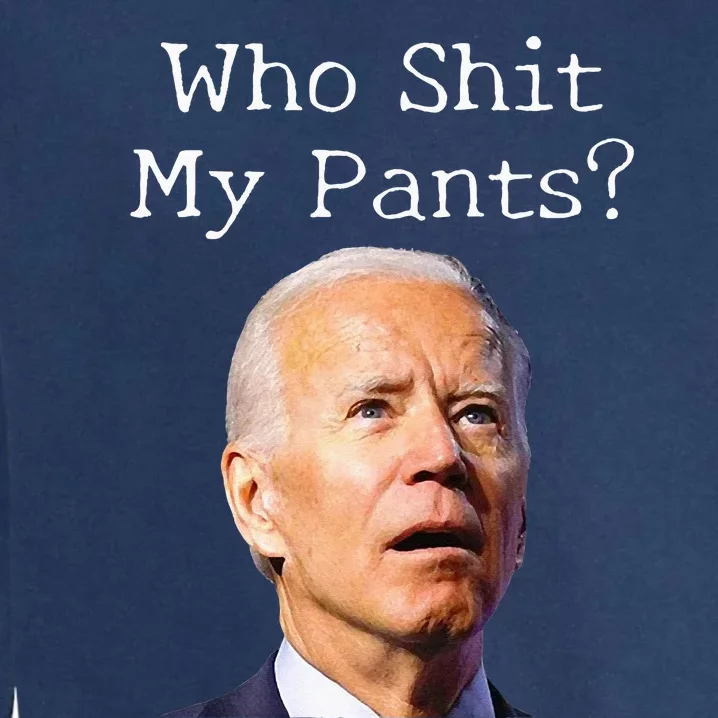 Who Shit My Pants Funny Anti Joe Biden Tee Garment-Dyed Sweatshirt