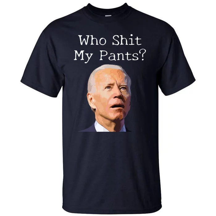 Who Shit My Pants Funny Anti Joe Biden Tall T-Shirt