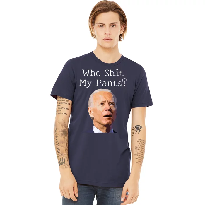 Who Shit My Pants Funny Anti Joe Biden Premium T-Shirt