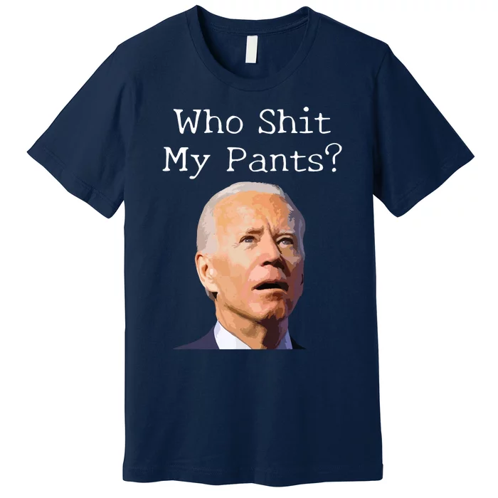 Who Shit My Pants Funny Anti Joe Biden Premium T-Shirt