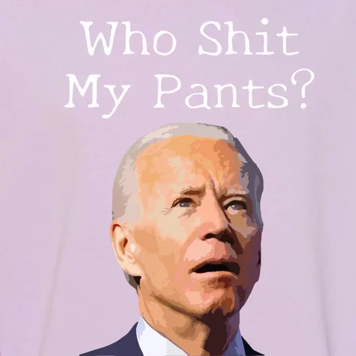 Who Shit My Pants Funny Anti Joe Biden Garment-Dyed Sweatshirt