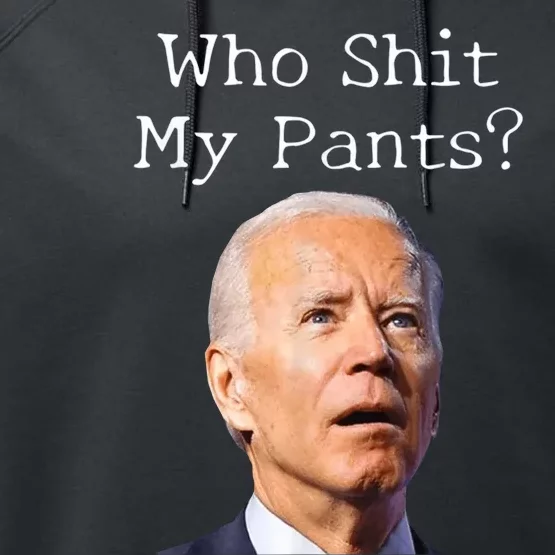 Who Shit My Pants Funny Anti Joe Biden Performance Fleece Hoodie