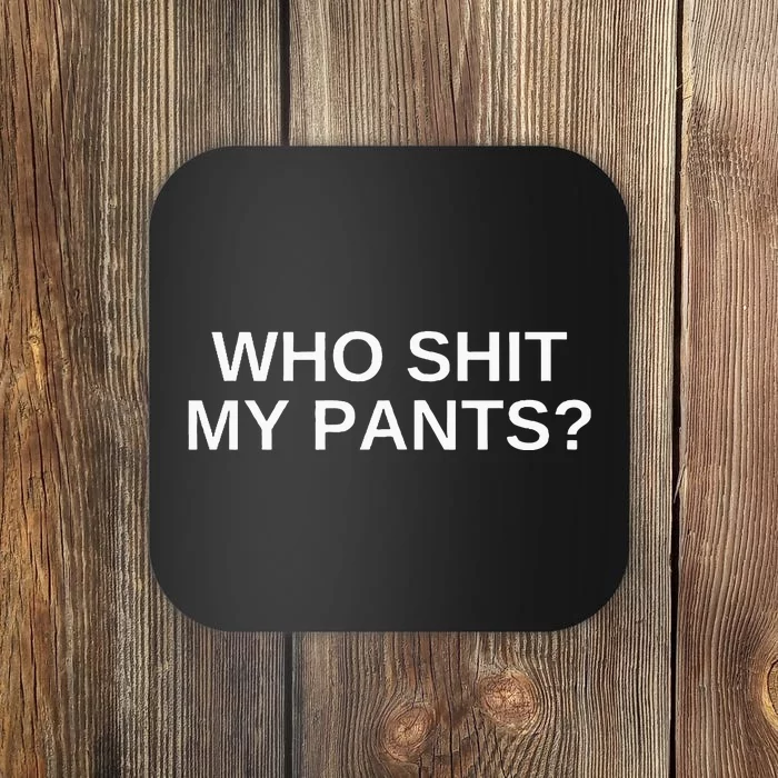 Who Shit My Pants Funny Offensive Dark Humor College Novelty Coaster