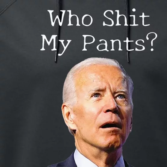 Who Shit My Pants Funny Anti Joe Biden Performance Fleece Hoodie