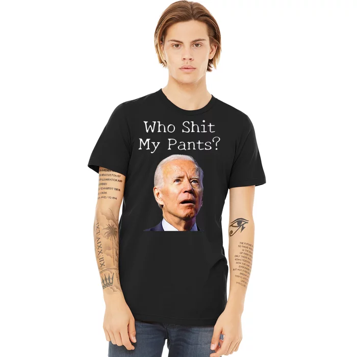 Who Shit My Pants Funny Anti Joe Biden Premium T-Shirt