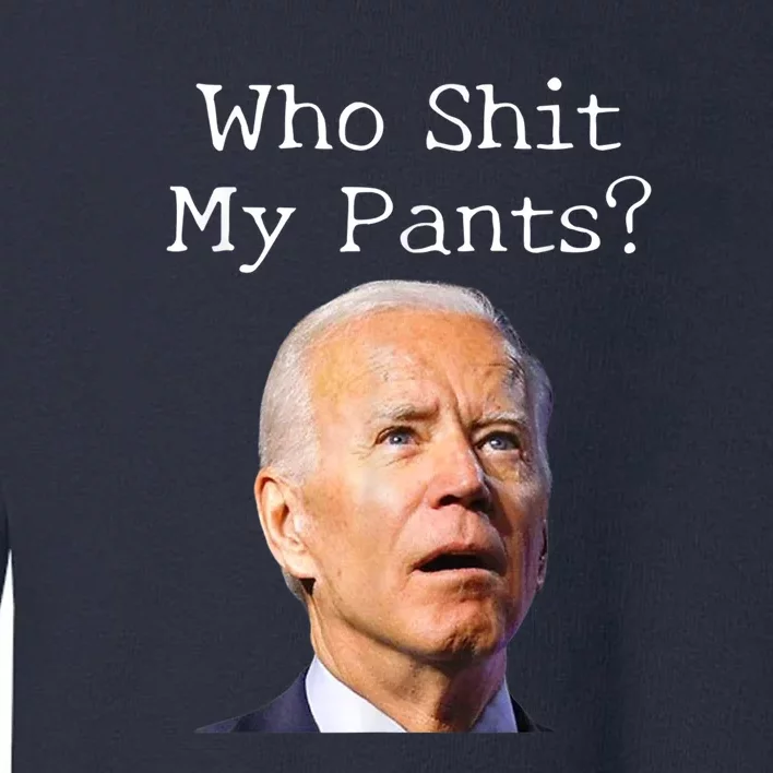 Who Shit My Pants Funny Anti Joe Biden Toddler Sweatshirt