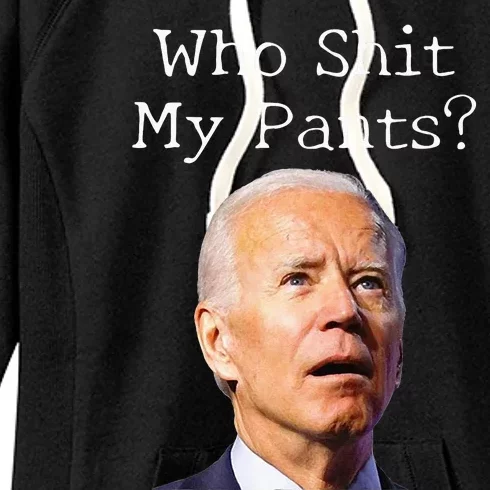 Who Shit My Pants Funny Anti Joe Biden Women's Fleece Hoodie