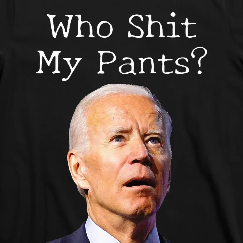 Who Shit My Pants Anti Joe biden Funny Conservative T-Shirt