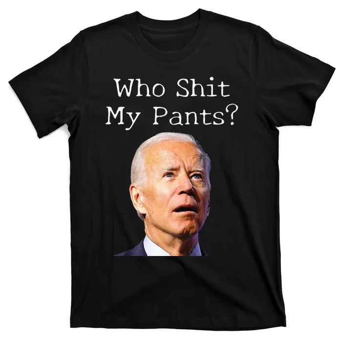 Who Shit My Pants Anti Joe biden Funny Conservative T-Shirt