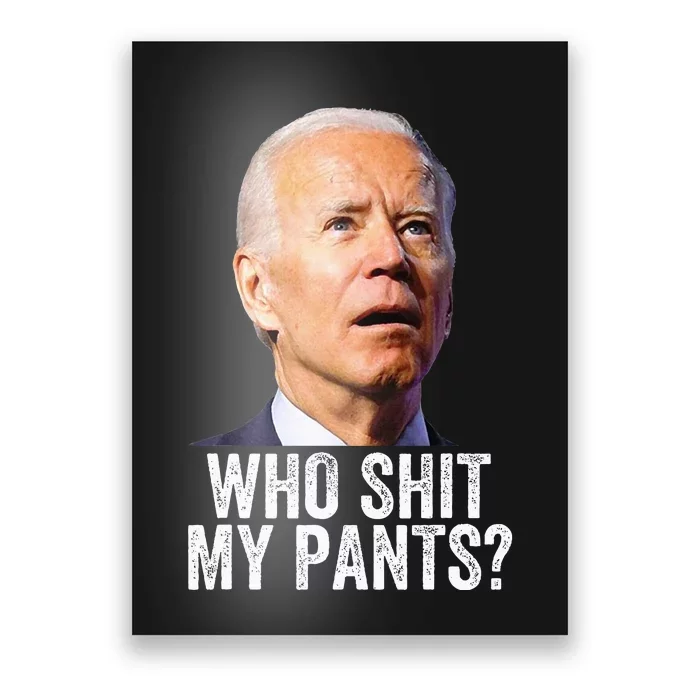 Who Shit My Pants Anti Joe Biden Conservative Poster