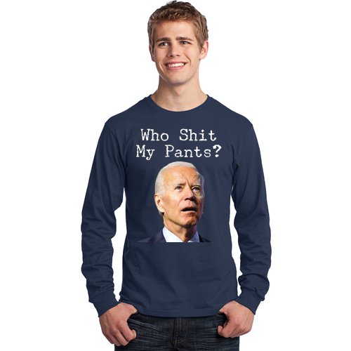 Who Shit My Pant's Funny Anti Joe Biden Long Sleeve Shirt