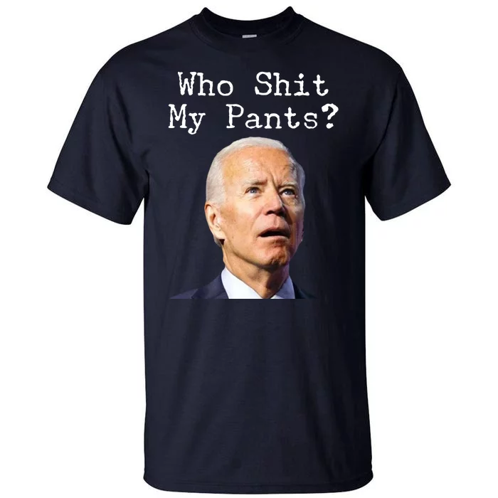 Who Shit My Pant's Funny Anti Joe Biden Tall T-Shirt