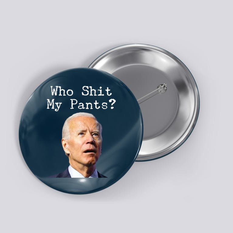 Who Shit My Pant's Funny Anti Joe Biden Button