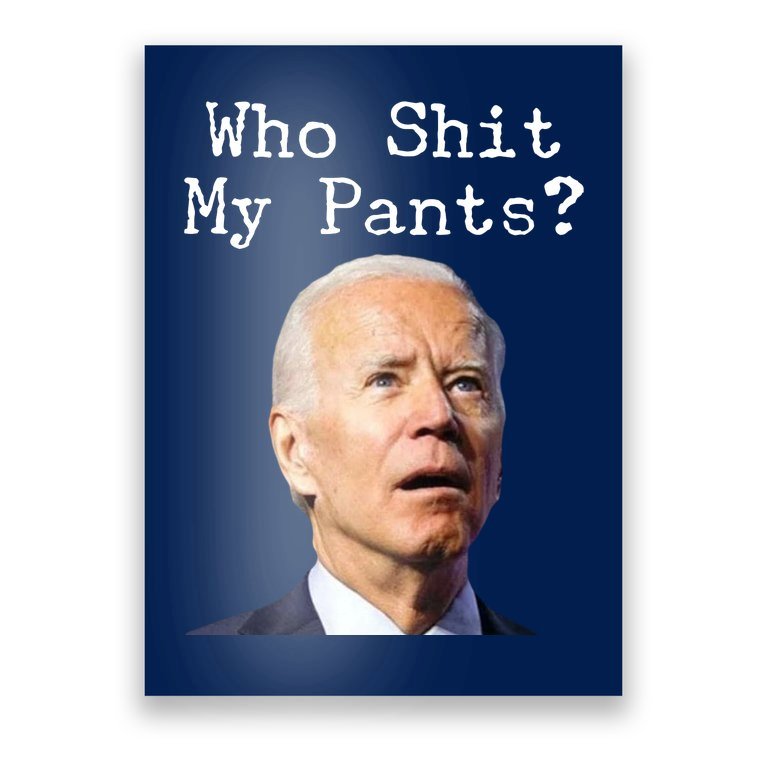 Who Shit My Pant's Funny Anti Joe Biden Poster