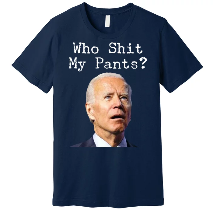 Who Shit My Pant's Funny Anti Joe Biden Premium T-Shirt