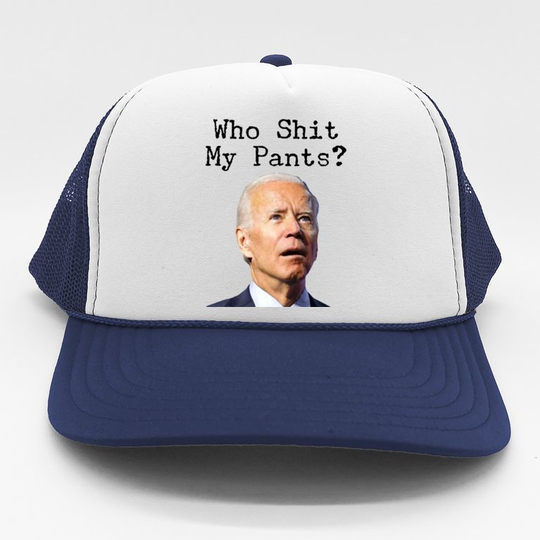 Who Shit My Pant's Funny Anti Joe Biden Trucker Hat