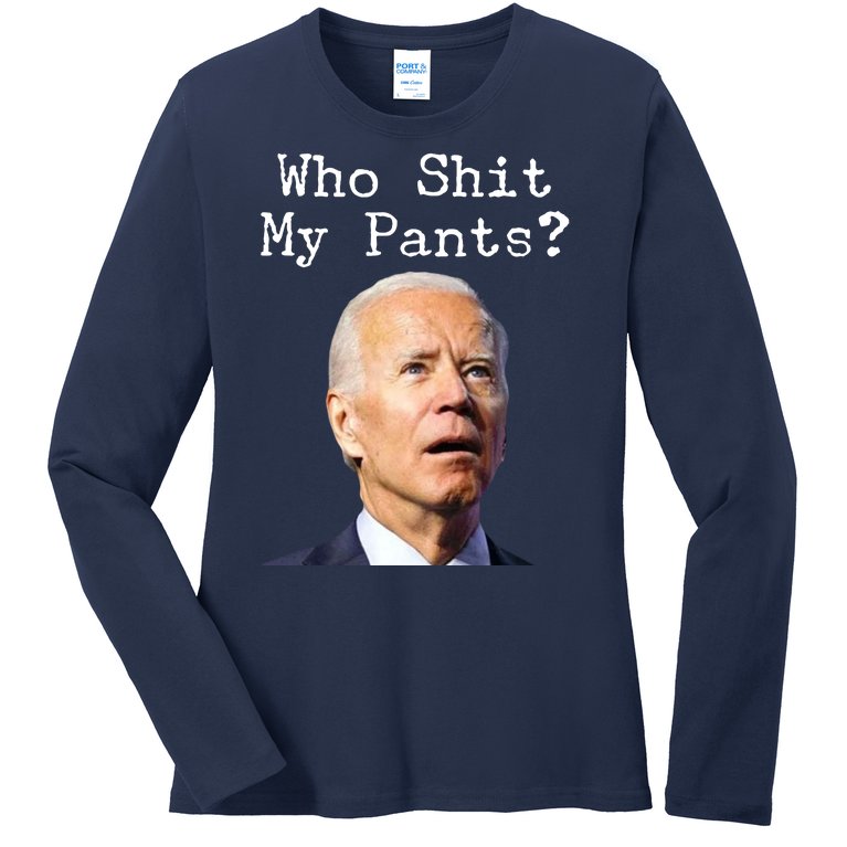 Who Shit My Pant's Funny Anti Joe Biden Ladies Missy Fit Long Sleeve Shirt