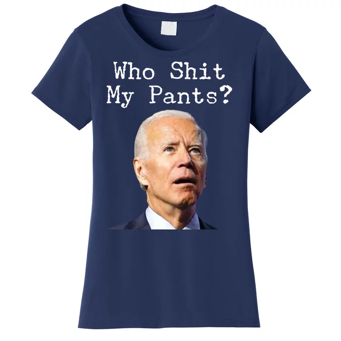 Who Shit My Pant's Funny Anti Joe Biden Women's T-Shirt