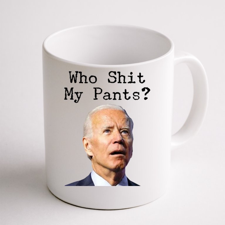 Who Shit My Pant's Funny Anti Joe Biden Coffee Mug