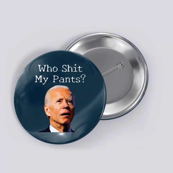 Who Shit My Pants Funny Anti Joe Biden Button