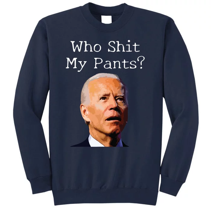 Who Shit My Pants Funny Anti Joe Biden Tall Sweatshirt