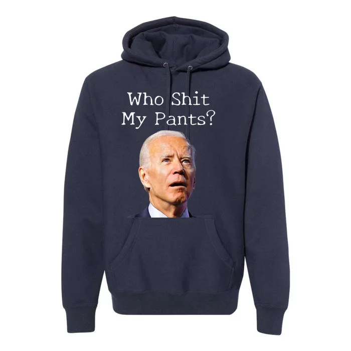 Who Shit My Pants Funny Anti Joe Biden Premium Hoodie