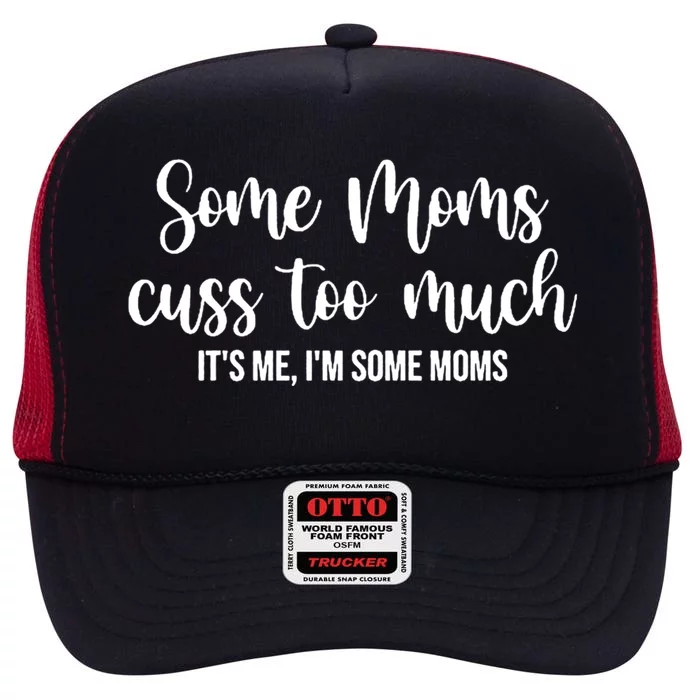 Wo Some Moms Cuss Too Much Its Me Im Some Moms Funny Cute Gift High Crown Mesh Trucker Hat